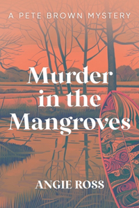 Murder in the Mangroves: A Pete Brown Mystery Book One