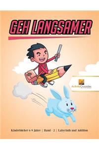 Geh langsamer