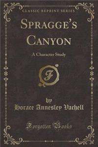 Spragge's Canyon: A Character Study (Classic Reprint)
