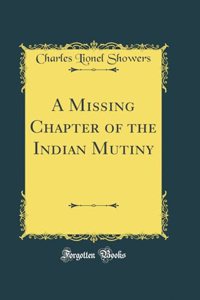 A Missing Chapter of the Indian Mutiny (Classic Reprint)