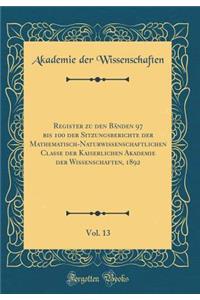 Register zu den Bänden 97 bis 100 der Sitzungsberichte der Mathematisch-Naturwissenschaftlichen Classe der Kaiserlichen Akademie der Wissenschaften, 1892, Vol. 13 (Classic Reprint)