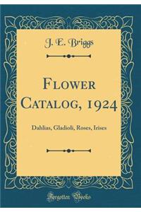 Flower Catalog, 1924: Dahlias, Gladioli, Roses, Irises (Classic Reprint)
