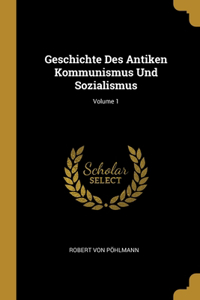 Geschichte Des Antiken Kommunismus Und Sozialismus; Volume 1