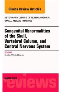 Congenital Abnormalities of the Skull, Vertebral Column, and Central Nervous System, an Issue of Veterinary Clinics of North America: Small Animal Practice