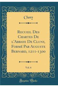 Recueil Des Chartes de l'Abbaye de Cluny, FormÃ© Par Auguste Bernard, 1211-1300, Vol. 6 (Classic Reprint)