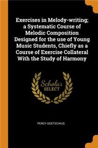 Exercises in Melody-writing; a Systematic Course of Melodic Composition Designed for the use of Young Music Students, Chiefly as a Course of Exercise Collateral With the Study of Harmony