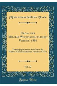 Organ Der MilitÃ¤r-Wissenschaftlichen Vereine, 1886, Vol. 32: Herausgegeben Vom Ausschusse Der MilitÃ¤r-Wissenschaftlichen Vereines in Wien (Classic Reprint)