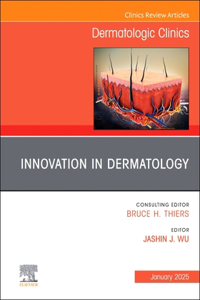 Innovation in Dermatology, an Issue of Dermatologic Clinics