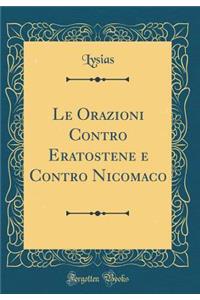 Le Orazioni Contro Eratostene E Contro Nicomaco (Classic Reprint)