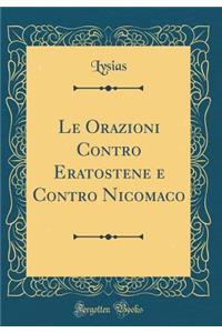 Le Orazioni Contro Eratostene e Contro Nicomaco (Classic Reprint)