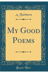 My Good Poems (Classic Reprint)