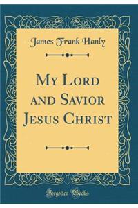 My Lord and Savior Jesus Christ (Classic Reprint)