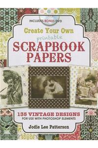 Create Your Own Printable Scrapbook Papers: 135 Vintage Designs for Use with Photoshop Elements