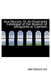 Isca Silurum, Or, an Illustrated Catalogue of the Museum of Antiquities at Caerleon
