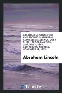 Abraham Lincoln; First and Second Inaugural Addresses: Message, July 5, 1861; Proclamation, January 1, 1863; Gettysburg Address, November 19, 1863