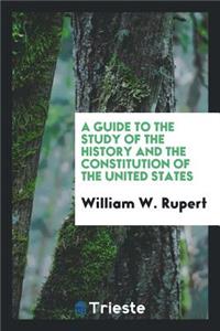 A Guide to the Study of the History and the Constitution of the United States