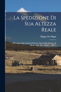 Spedizione Di Sua Altezza Reale: Il Principe Luigi Amedeo Di Savoia, Duca Degli Abruzzi, Al Monte Sant', Elia (Alaska) -- 1897 --
