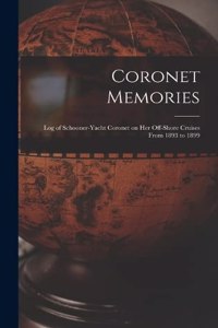 Coronet Memories: Log of Schooner-yacht Coronet on her Off-shore Cruises From 1893 to 1899