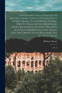 Centenario della nascita di Michele Amari; scritti di filologia e storia araba; di geografia, storia, diritto della Sicilia medievale; study bizantini e giudaici relative all'Italia meridionale nel Medio Evo; documenti sulle relazioni fra gli stati