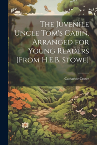 Juvenile Uncle Tom's Cabin. Arranged for Young Readers [From H.E.B. Stowe]