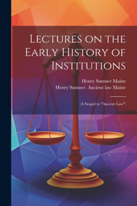 Lectures on the Early History of Institutions