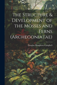 Structure & Development of the Mosses and Ferns (Archegoniatae)