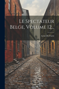 Spectateur Belge, Volume 12...
