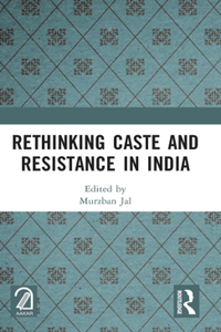 Rethinking Caste and Resistance in India