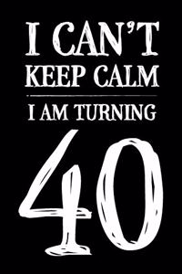 I Can't Keep Calm I Am Turning 40