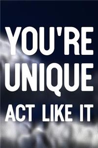 You're Unique Act Like It