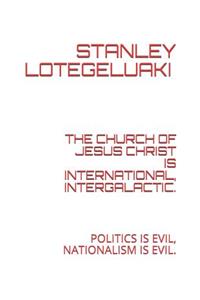 The Church of Jesus Christ Is International, Intergalactic.