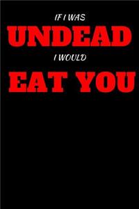 If I Was Undead I Would Eat You