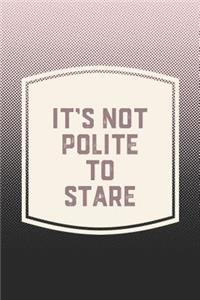 It's Not Polite To Stare