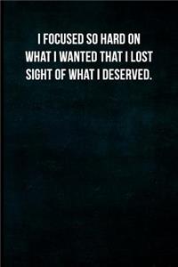 I focused so hard on what I wanted that I lost sight of what I deserved.