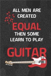 All Men Are Created Equal Then Some Learn To Play Guitar