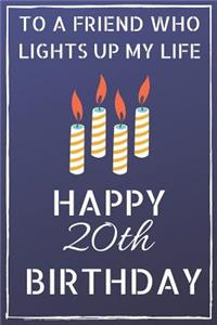 To a friend who lights up my life Happy 20th Birthday: Happy 20th Birthday Journal / Notebook / Diary / USA Gift (6 x 9 - 110 Blank Lined Pages)