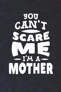 You Can't Scare Me I'm A Mother