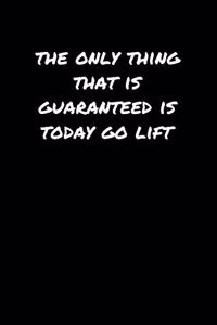 The Only Thing That Is Guaranteed Is Today Go Lift