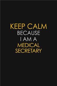 Keep Calm Because I Am A Medical Secretary