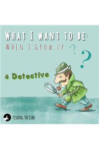What I want to be When I Grow up - A Detective