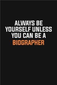 Always Be Yourself Unless You Can Be A Biographer