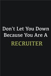 Don't let you down because you are a Recruiter