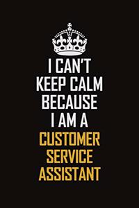 I Can't Keep Calm Because I Am A Customer Service Assistant