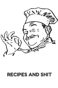 Recipes and Shit