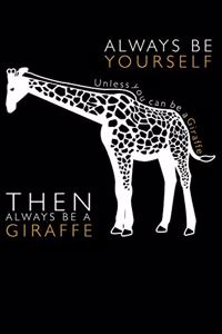 Always Be Yourserlf Unless You Can Be a Giraffe Then Always Be a Giraffe