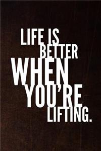 Life Is Better When You're Lifting