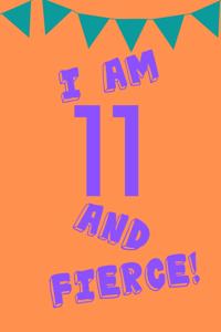 I Am 11 and Fierce!
