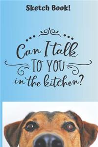 Can I Talk To You In The Kitchen Sketch Book