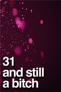 31 And Still A Bitch
