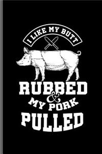 I like my butt Rubbed & my pork pulled